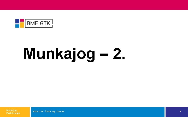 Munkajog – 2. Munkajog, Pszichológus BME GTK Üzleti Jog Tanszék 1 