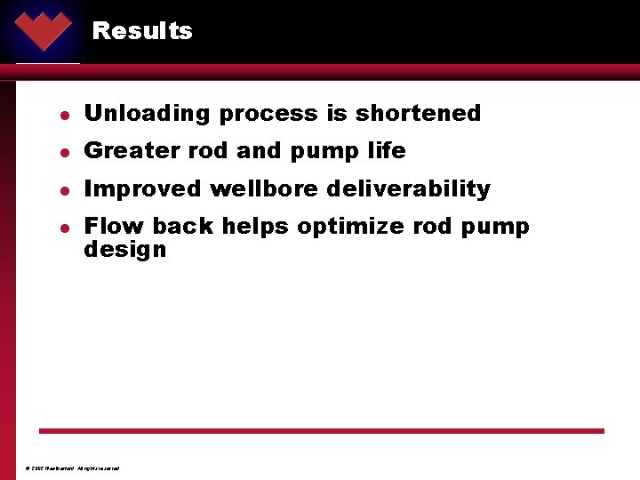 Results ® l Unloading process is shortened l Greater rod and pump life l