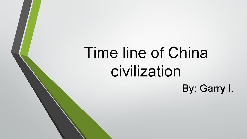 Time line of China civilization By: Garry I. 