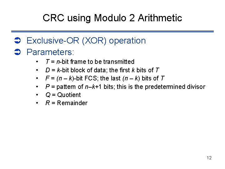 CRC using Modulo 2 Arithmetic Ü Exclusive-OR (XOR) operation Ü Parameters: • • •