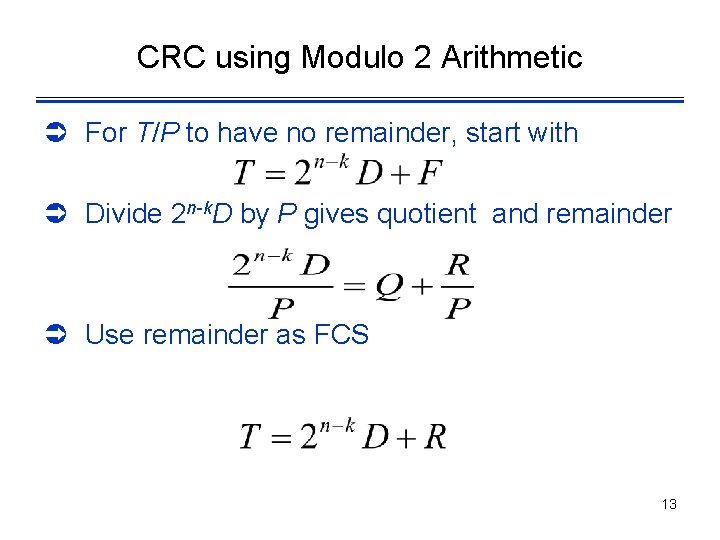 CRC using Modulo 2 Arithmetic Ü For T/P to have no remainder, start with