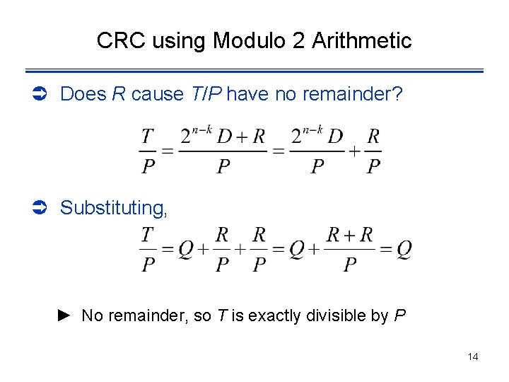 CRC using Modulo 2 Arithmetic Ü Does R cause T/P have no remainder? Ü