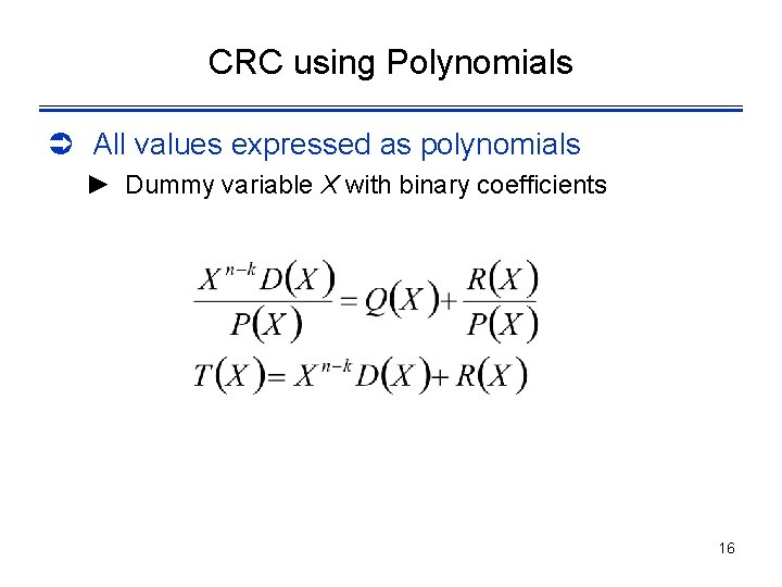 CRC using Polynomials Ü All values expressed as polynomials ► Dummy variable X with