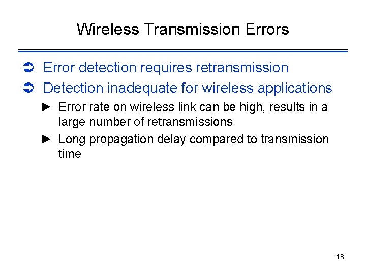 Wireless Transmission Errors Ü Error detection requires retransmission Ü Detection inadequate for wireless applications