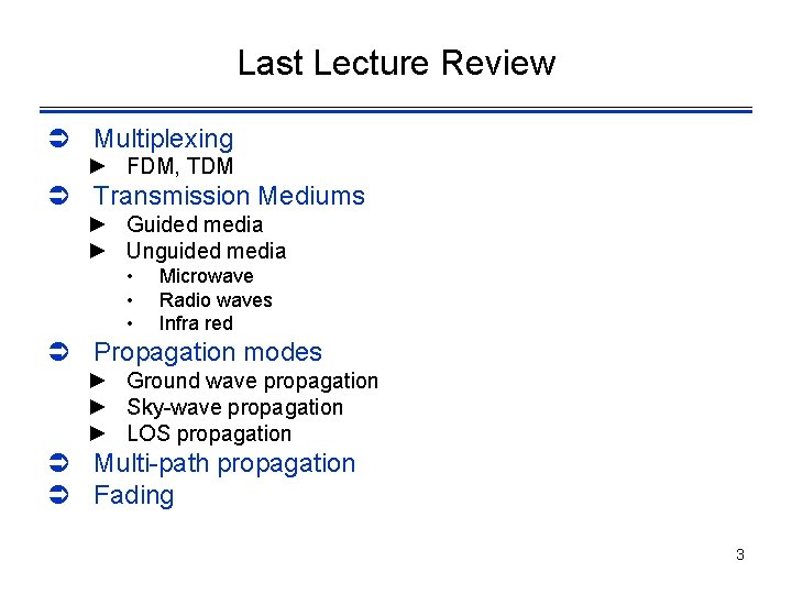 Last Lecture Review Ü Multiplexing ► FDM, TDM Ü Transmission Mediums ► Guided media