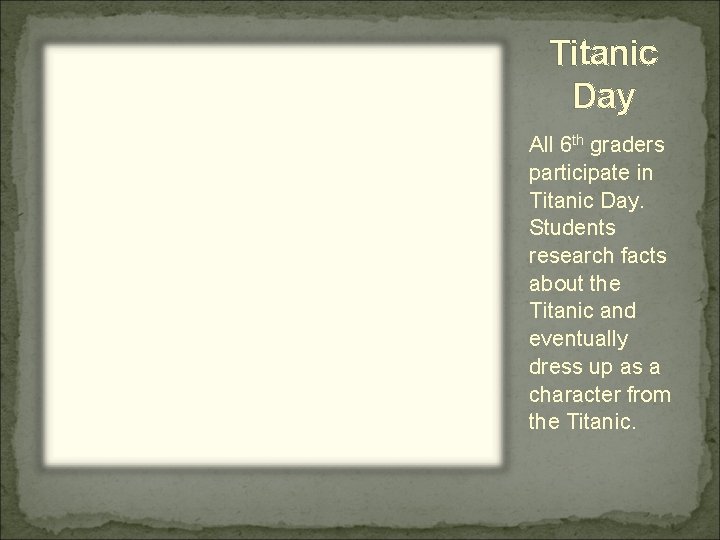 Titanic Day All 6 th graders participate in Titanic Day. Students research facts about