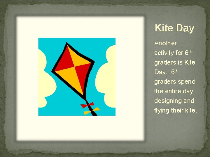 Kite Day Another activity for 6 th graders is Kite Day. 6 th graders