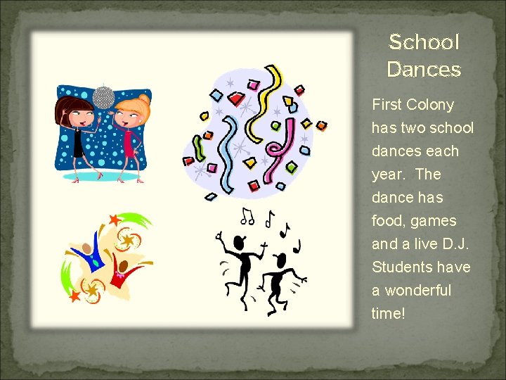 School Dances First Colony has two school dances each year. The dance has food,