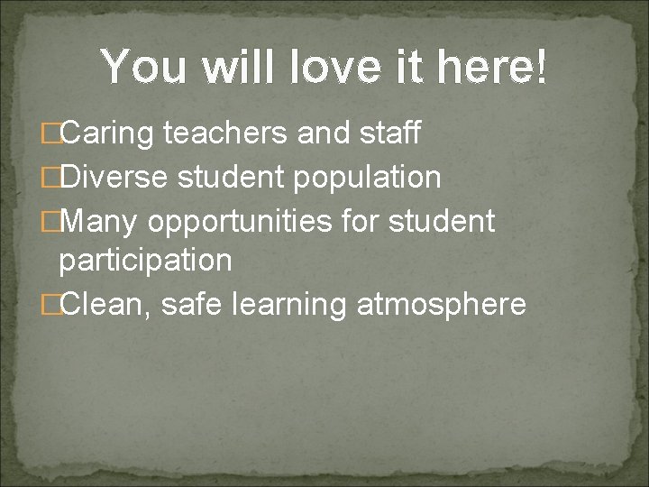 You will love it here! �Caring teachers and staff �Diverse student population �Many opportunities