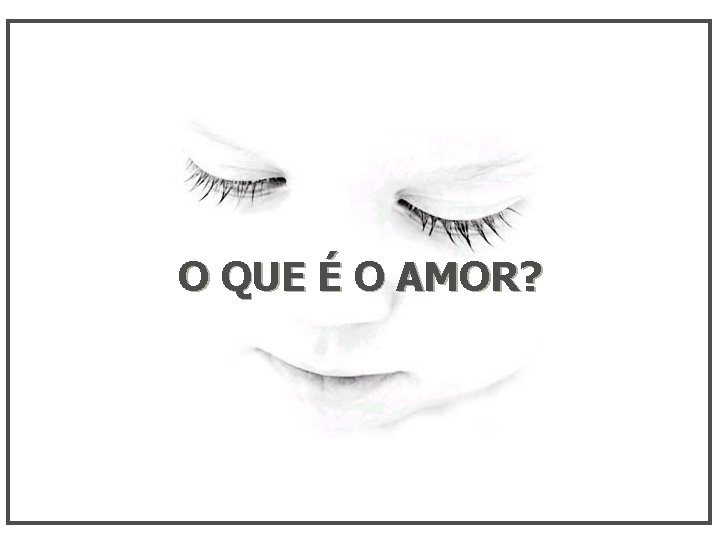 O QUE É O AMOR? 