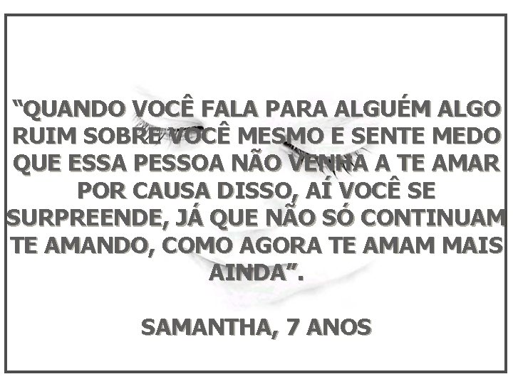 “QUANDO VOCÊ FALA PARA ALGUÉM ALGO RUIM SOBRE VOCÊ MESMO E SENTE MEDO QUE