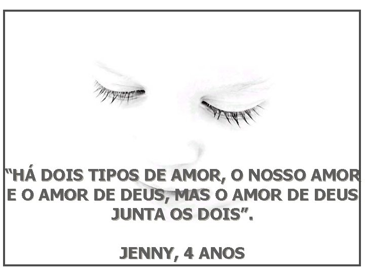 “HÁ DOIS TIPOS DE AMOR, O NOSSO AMOR E O AMOR DE DEUS, MAS