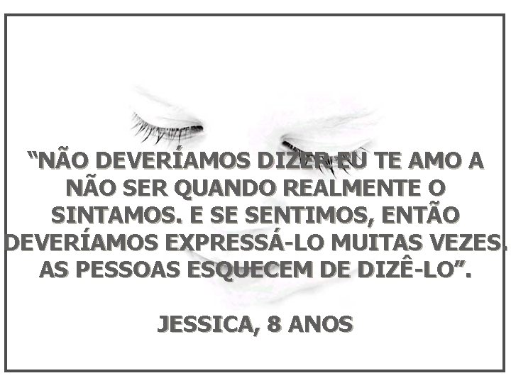 “NÃO DEVERÍAMOS DIZER EU TE AMO A NÃO SER QUANDO REALMENTE O SINTAMOS. E