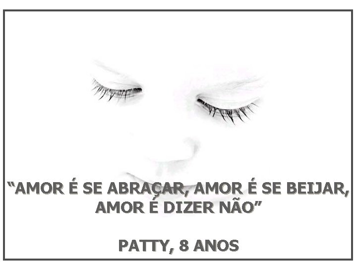 “AMOR É SE ABRAÇAR, AMOR É SE BEIJAR, AMOR É DIZER NÃO” PATTY, 8