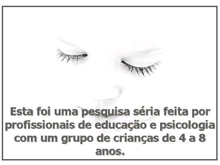 Esta foi uma pesquisa séria feita por profissionais de educação e psicologia com um