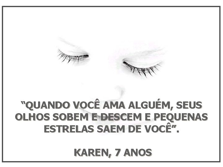 “QUANDO VOCÊ AMA ALGUÉM, SEUS OLHOS SOBEM E DESCEM E PEQUENAS ESTRELAS SAEM DE