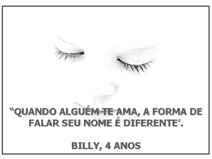 “QUANDO ALGUÉM TE AMA, A FORMA DE FALAR SEU NOME É DIFERENTE’. BILLY, 4