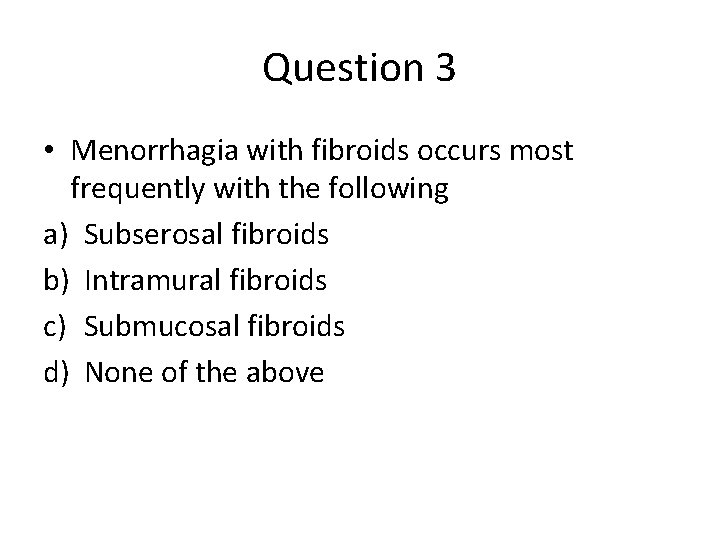 Question 3 • Menorrhagia with fibroids occurs most frequently with the following a) Subserosal