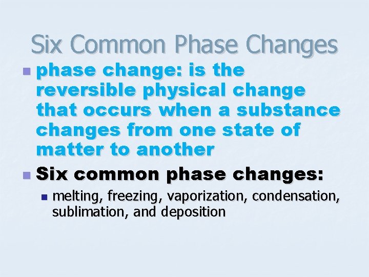 Six Common Phase Changes phase change: is the reversible physical change that occurs when
