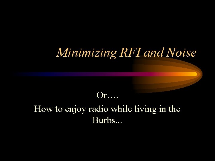 Minimizing RFI and Noise Or…. How to enjoy radio while living in the Burbs.