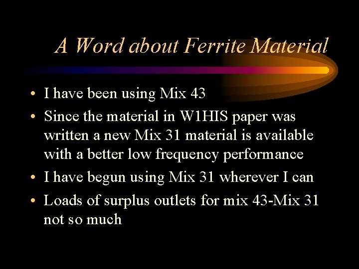 A Word about Ferrite Material • I have been using Mix 43 • Since