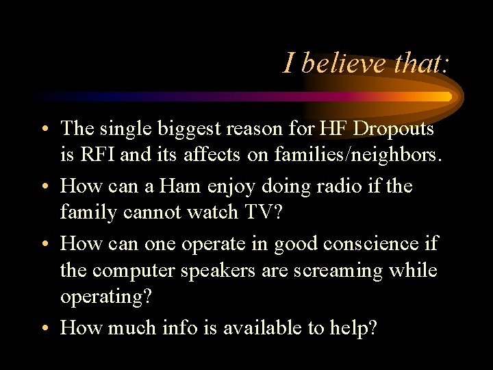 I believe that: • The single biggest reason for HF Dropouts is RFI and