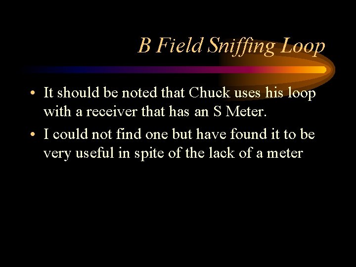 B Field Sniffing Loop • It should be noted that Chuck uses his loop