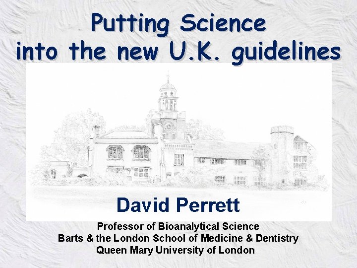 Putting Science into the new U. K. guidelines David Perrett Professor of Bioanalytical Science