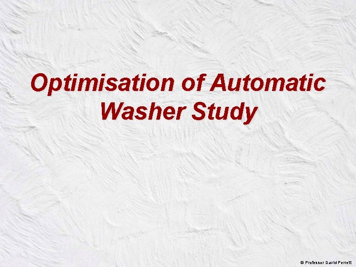 Optimisation of Automatic Washer Study © Professor David Perrett 