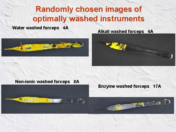 Randomly chosen images of optimally washed instruments Water washed forceps 4 A Non-ionic washed