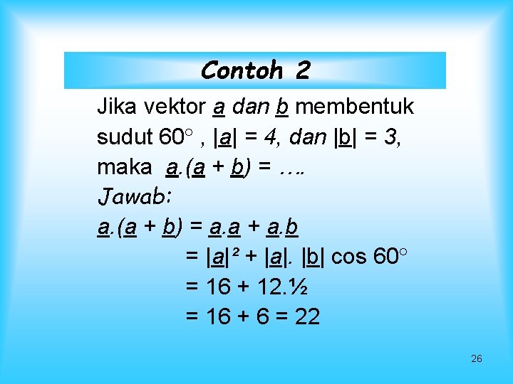 Contoh 2 Jika vektor a dan b membentuk sudut 60 , |a| = 4,