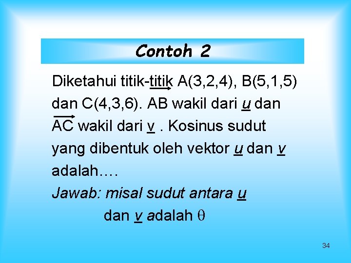 Contoh 2 Diketahui titik-titik A(3, 2, 4), B(5, 1, 5) dan C(4, 3, 6).