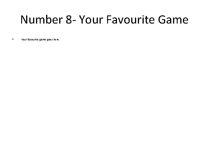Number 8 - Your Favourite Game • Your favourite game goes here. 
