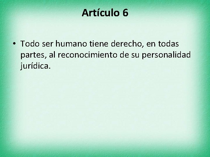 Artículo 6 • Todo ser humano tiene derecho, en todas partes, al reconocimiento de