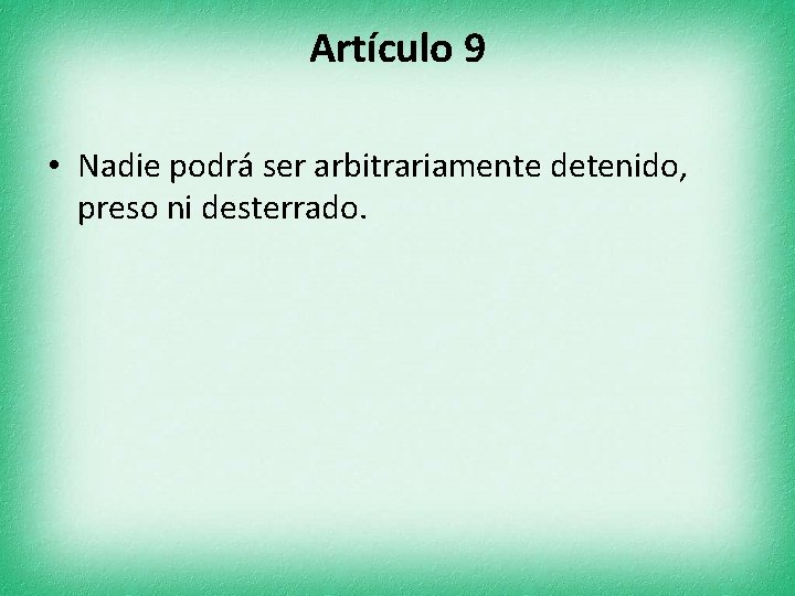 Artículo 9 • Nadie podrá ser arbitrariamente detenido, preso ni desterrado. 