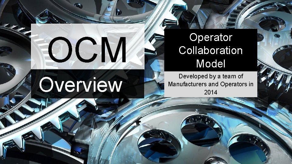 OCM Overview Operator Collaboration Model Developed by a team of Manufacturers and Operators in