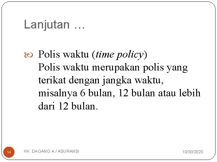 Lanjutan … Polis waktu (time policy) Polis waktu merupakan polis yang terikat dengan jangka