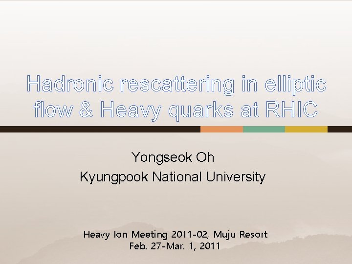 Hadronic rescattering in elliptic flow & Heavy quarks at RHIC Yongseok Oh Kyungpook National