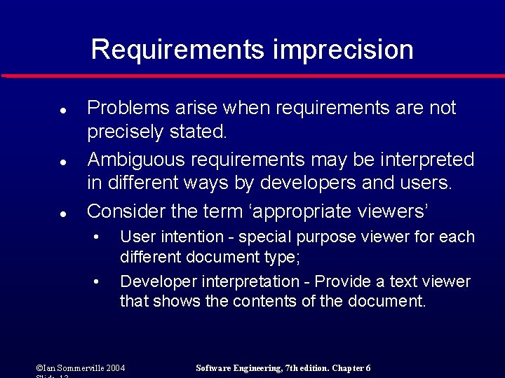 Requirements imprecision l l l Problems arise when requirements are not precisely stated. Ambiguous