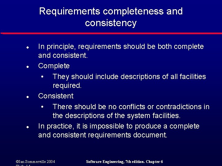 Requirements completeness and consistency l l In principle, requirements should be both complete and