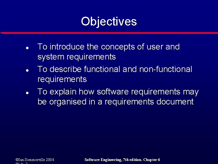 Objectives l l l To introduce the concepts of user and system requirements To