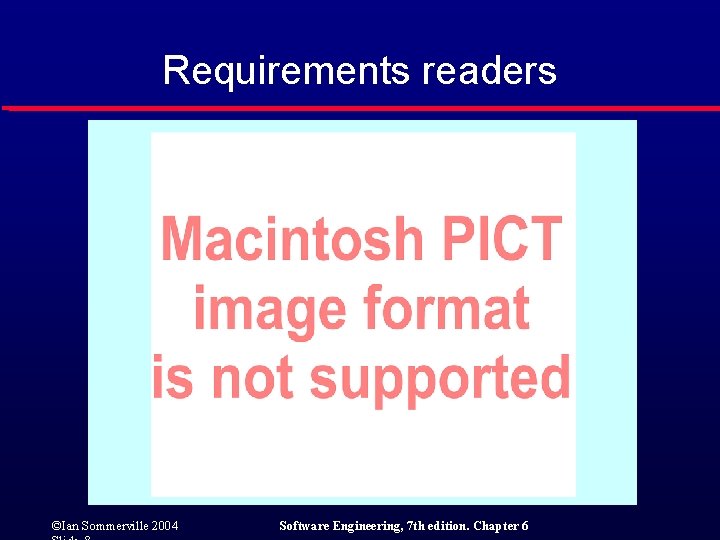 Requirements readers ©Ian Sommerville 2004 Software Engineering, 7 th edition. Chapter 6 