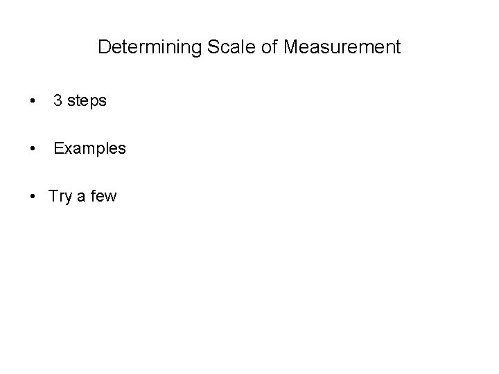 Determining Scale of Measurement • 3 steps • Examples • Try a few 