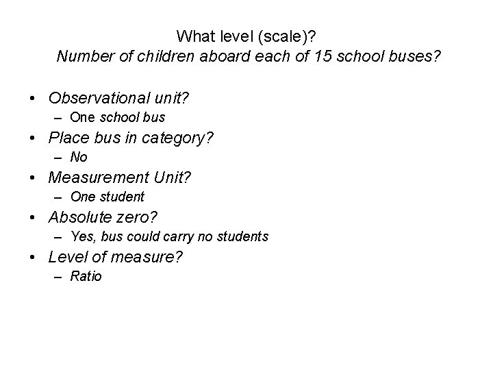 What level (scale)? Number of children aboard each of 15 school buses? • Observational