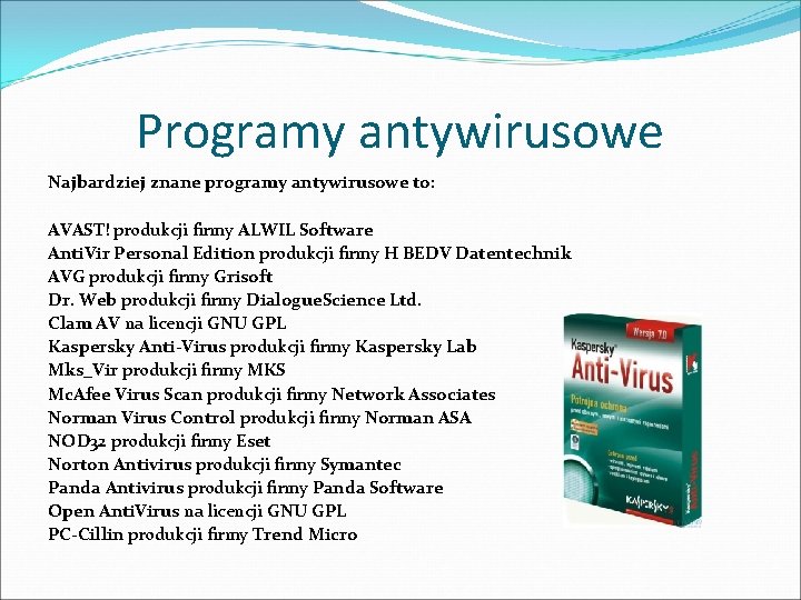 Programy antywirusowe Najbardziej znane programy antywirusowe to: AVAST! produkcji firmy ALWIL Software Anti. Vir