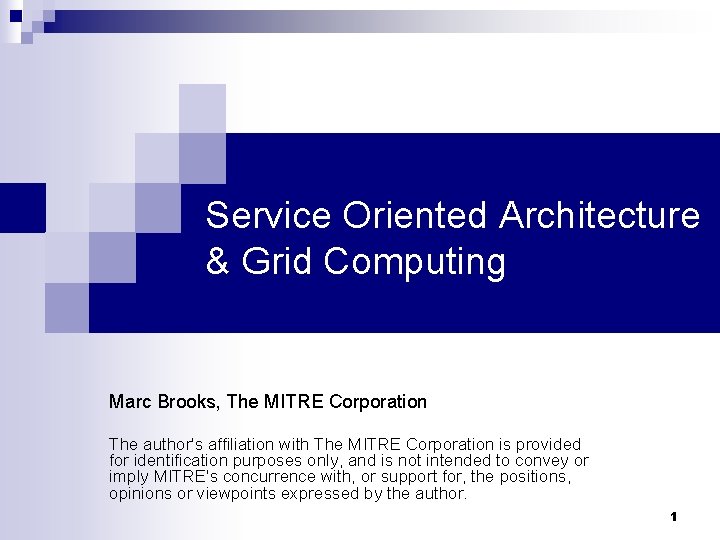 Service Oriented Architecture & Grid Computing Marc Brooks, The MITRE Corporation The author's affiliation