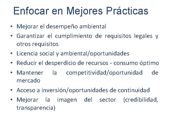 Enfocar en Mejores Prácticas • Mejorar el desempeño ambiental • Garantizar el cumplimiento de