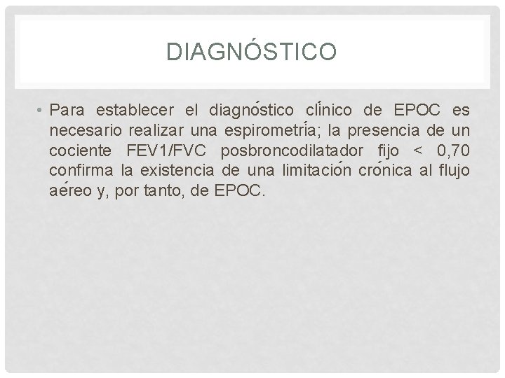 DIAGNÓSTICO • Para establecer el diagno stico cli nico de EPOC es necesario realizar