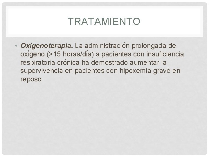 TRATAMIENTO • Oxigenoterapia. La administracio n prolongada de oxi geno (>15 horas/di a) a