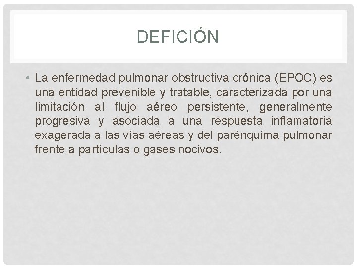 DEFICIÓN • La enfermedad pulmonar obstructiva crónica (EPOC) es una entidad prevenible y tratable,